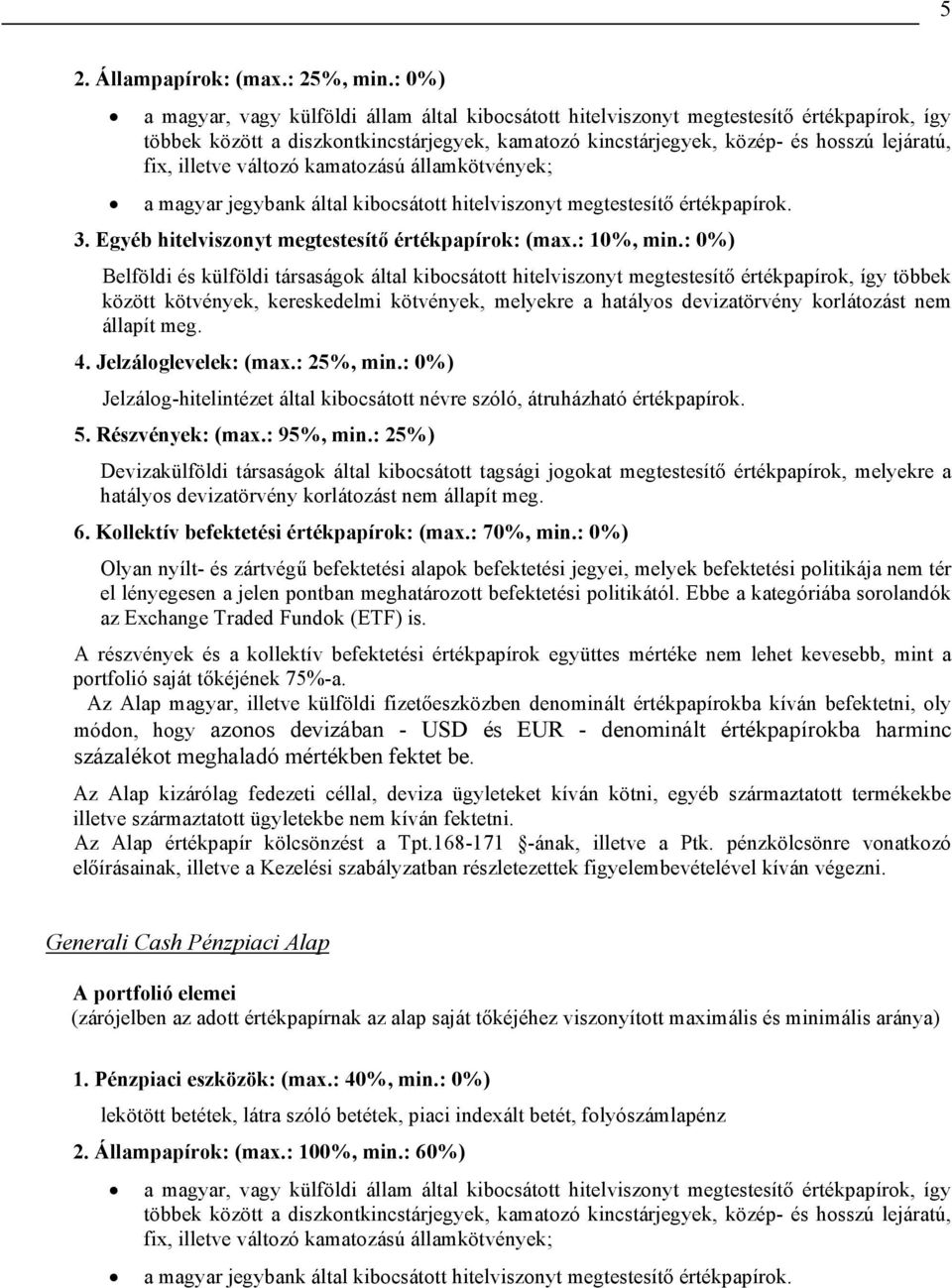 illetve változó kamatozású államkötvények; a magyar jegybank által kibocsátott hitelviszonyt megtestesítő értékpapírok. 3. Egyéb hitelviszonyt megtestesítő értékpapírok: (max.: 10%, min.