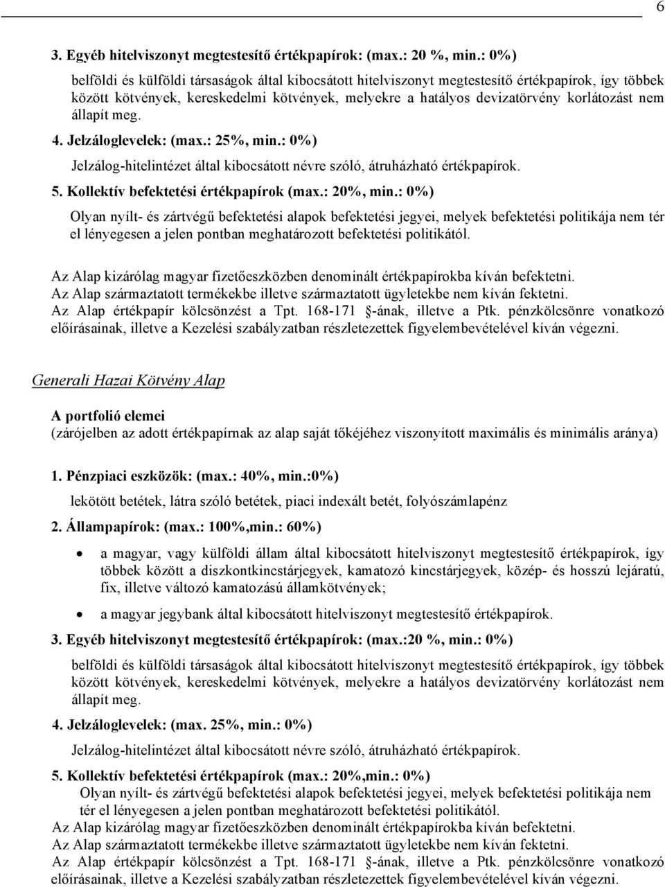 állapít meg. 4. Jelzáloglevelek: (max.: 25%, min.: 0%) Jelzálog-hitelintézet által kibocsátott névre szóló, átruházható értékpapírok. 5. Kollektív befektetési értékpapírok (max.: 20%, min.