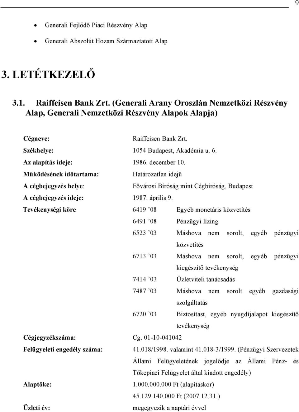 december 10. Működésének időtartama: Határozatlan idejű A cégbejegyzés helye: Fővárosi Bíróság mint Cégbíróság, Budapest A cégbejegyzés ideje: 1987. április 9.