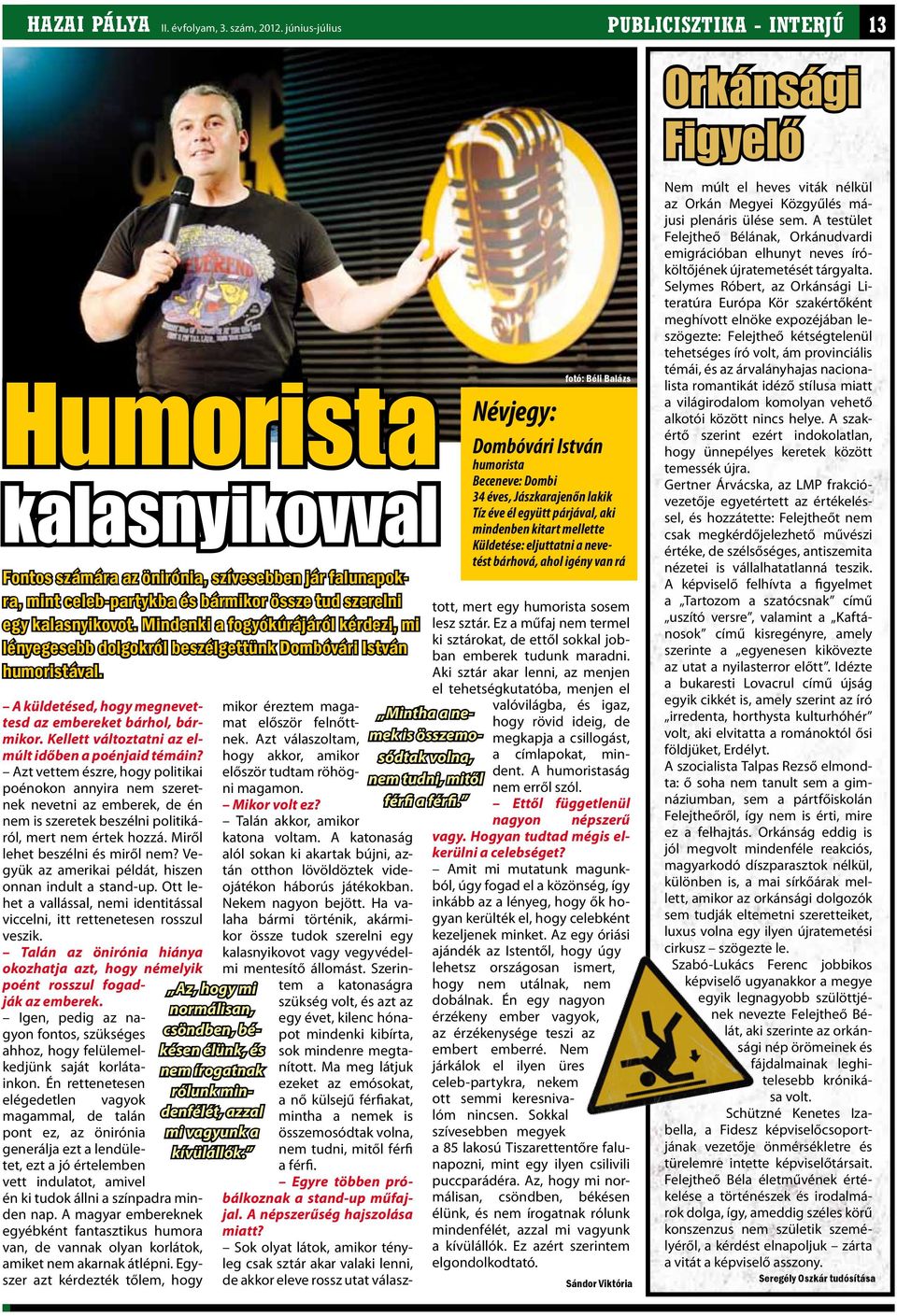 kalasnyikovot. Mindenki a fogyókúrájáról kérdezi, mi lényegesebb dolgokról beszélgettünk Dombóvári István humoristával. A küldetésed, hogy megnevettesd az embereket bárhol, bármikor.