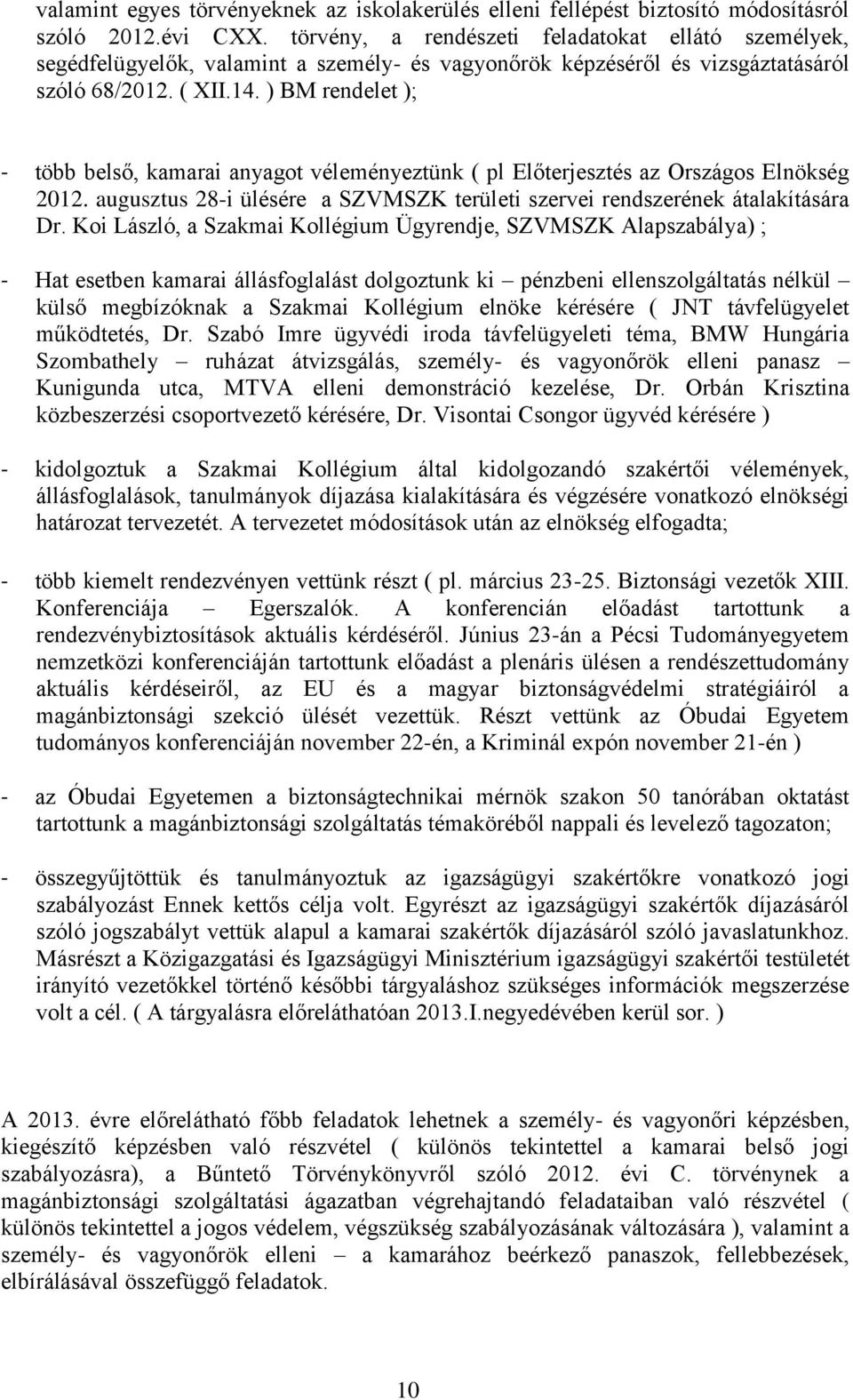 ) BM rendelet ); - több belső, kamarai anyagot véleményeztünk ( pl Előterjesztés az Országos Elnökség 2012. augusztus 28-i ülésére a SZVMSZK területi szervei rendszerének átalakítására Dr.