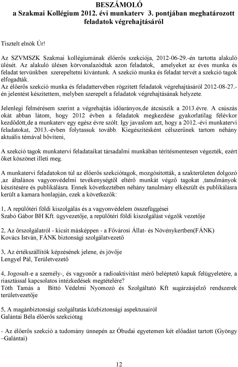 A szekció munka és feladat tervét a szekció tagok elfogadták. Az élőerős szekció munka és feladattervében rögzített feladatok végrehajtásáról 2012-08-27.