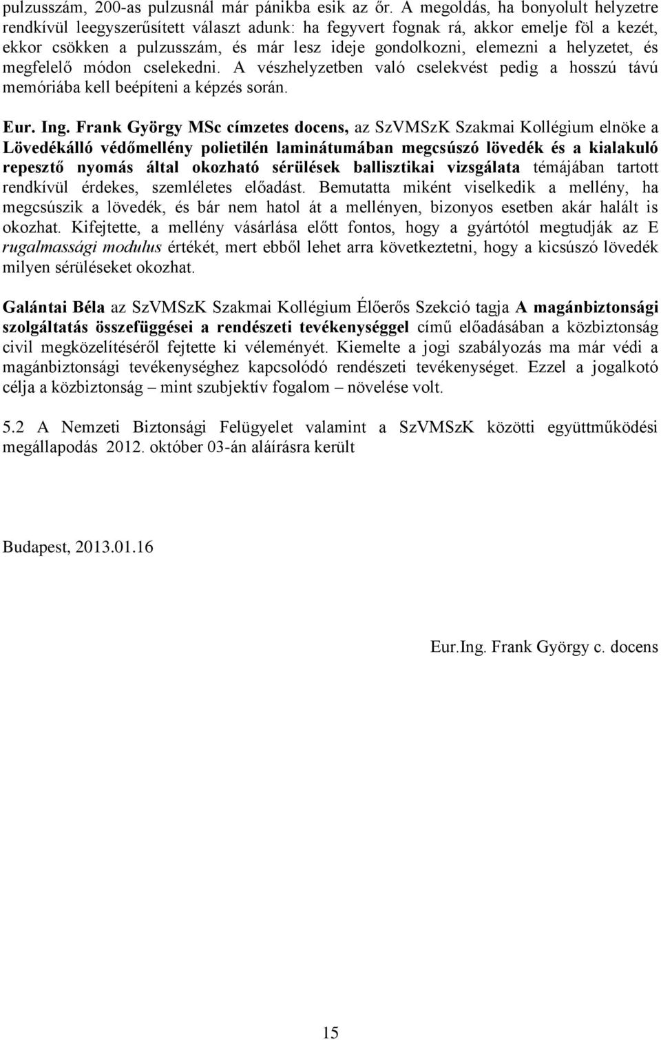 helyzetet, és megfelelő módon cselekedni. A vészhelyzetben való cselekvést pedig a hosszú távú memóriába kell beépíteni a képzés során. Eur. Ing.