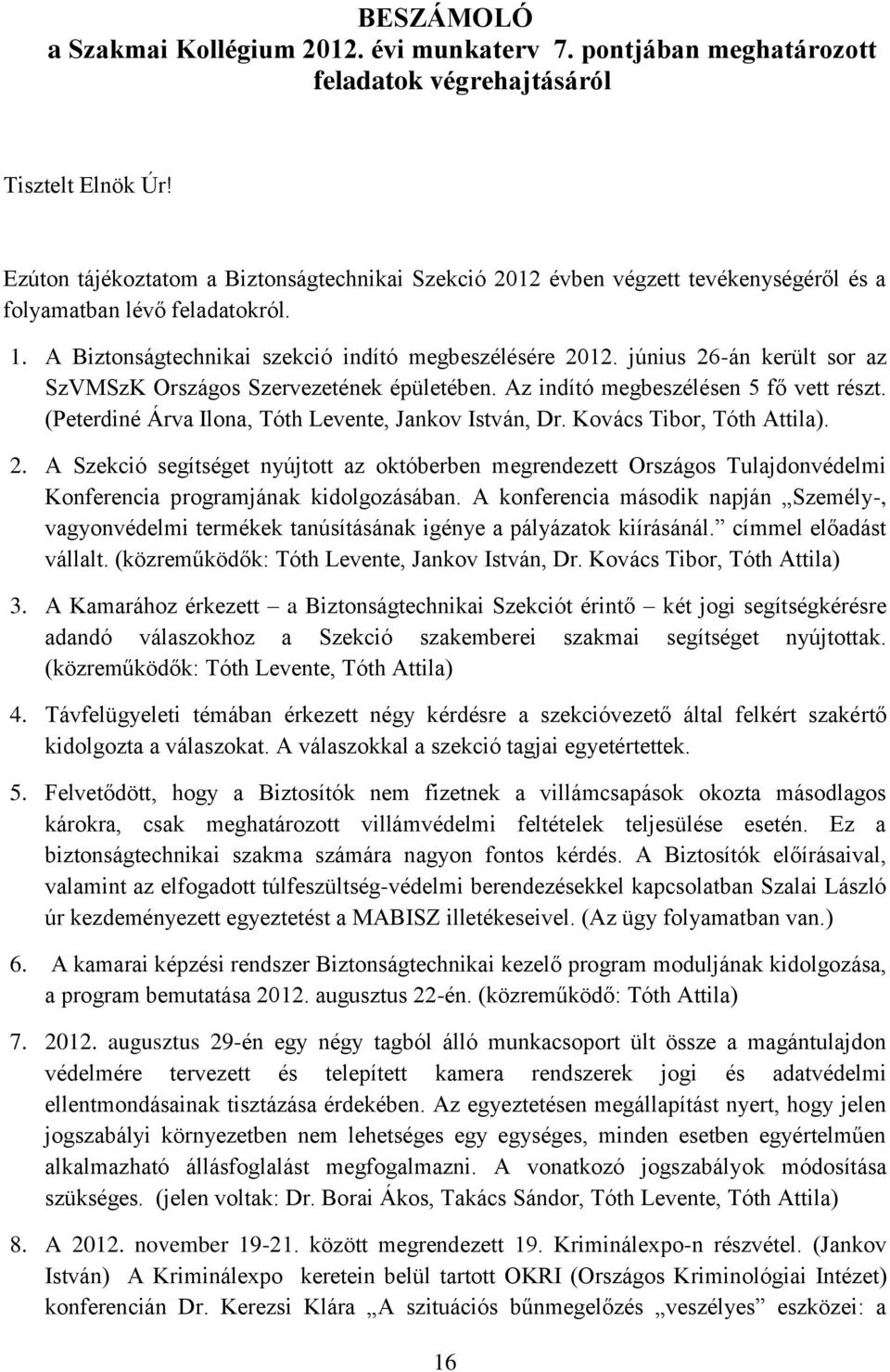 június 26-án került sor az SzVMSzK Országos Szervezetének épületében. Az indító megbeszélésen 5 fő vett részt. (Peterdiné Árva Ilona, Tóth Levente, Jankov István, Dr. Kovács Tibor, Tóth Attila). 2. A Szekció segítséget nyújtott az októberben megrendezett Országos Tulajdonvédelmi Konferencia programjának kidolgozásában.