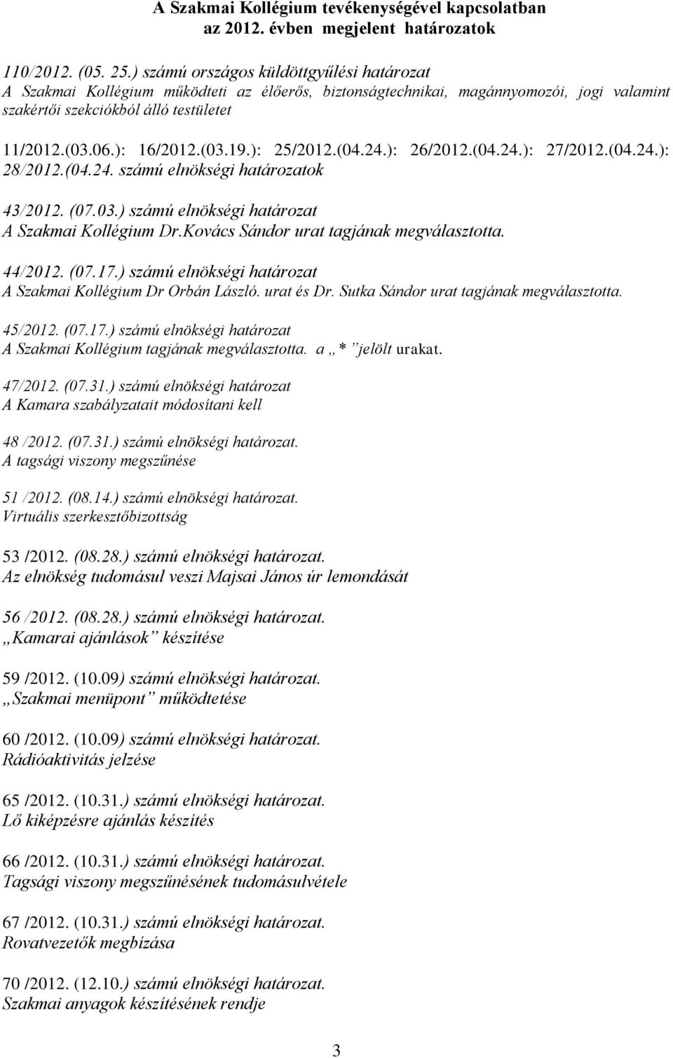 (03.19.): 25/2012.(04.24.): 26/2012.(04.24.): 27/2012.(04.24.): 28/2012.(04.24. számú elnökségi határozatok 43/2012. (07.03.) számú elnökségi határozat A Szakmai Kollégium Dr.