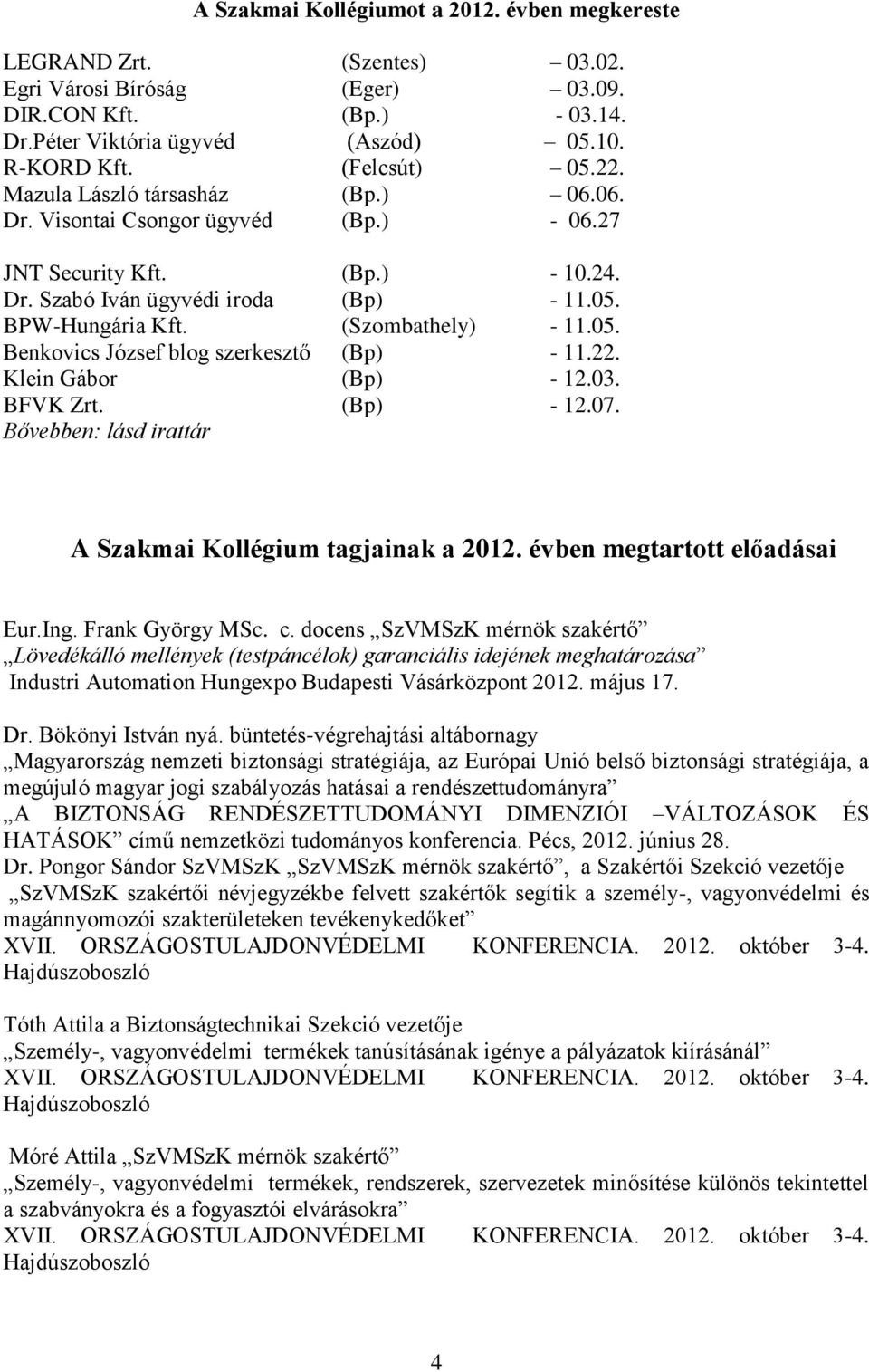 (Szombathely) - 11.05. Benkovics József blog szerkesztő (Bp) - 11.22. Klein Gábor (Bp) - 12.03. BFVK Zrt. (Bp) - 12.07. Bővebben: lásd irattár A Szakmai Kollégium tagjainak a 2012.