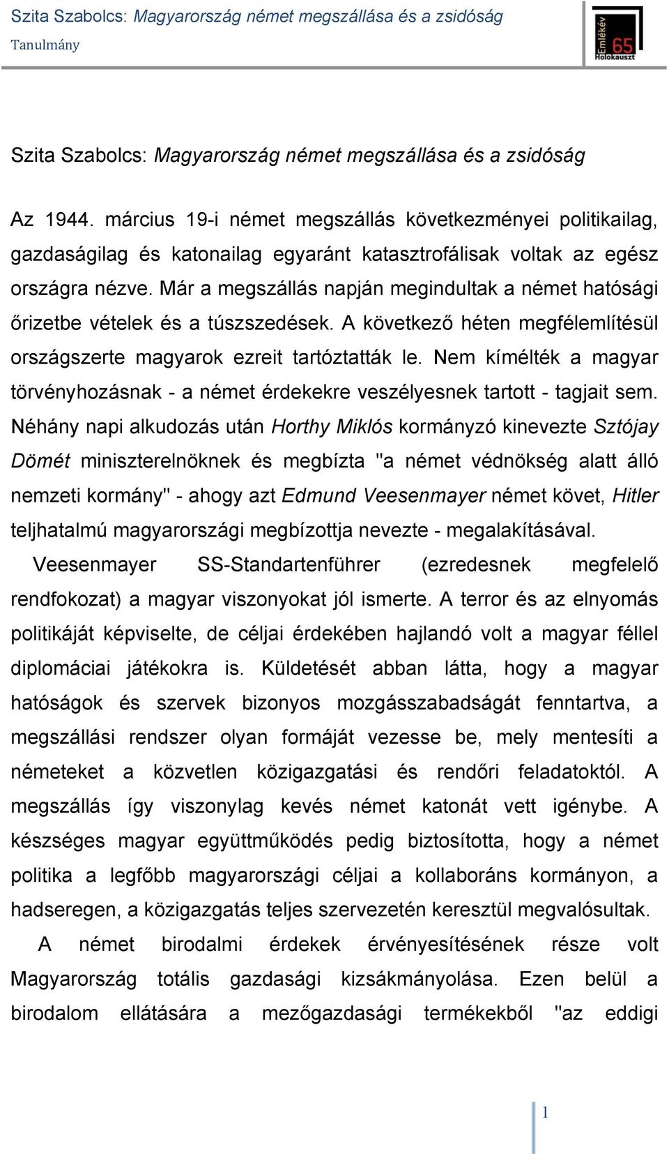 Már a megszállás napján megindultak a német hatósági őrizetbe vételek és a túszszedések. A következő héten megfélemlítésül országszerte magyarok ezreit tartóztatták le.