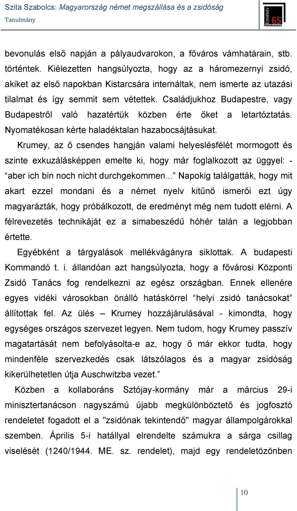 Családjukhoz Budapestre, vagy Budapestről való hazatértük közben érte őket a letartóztatás. Nyomatékosan kérte haladéktalan hazabocsájtásukat.