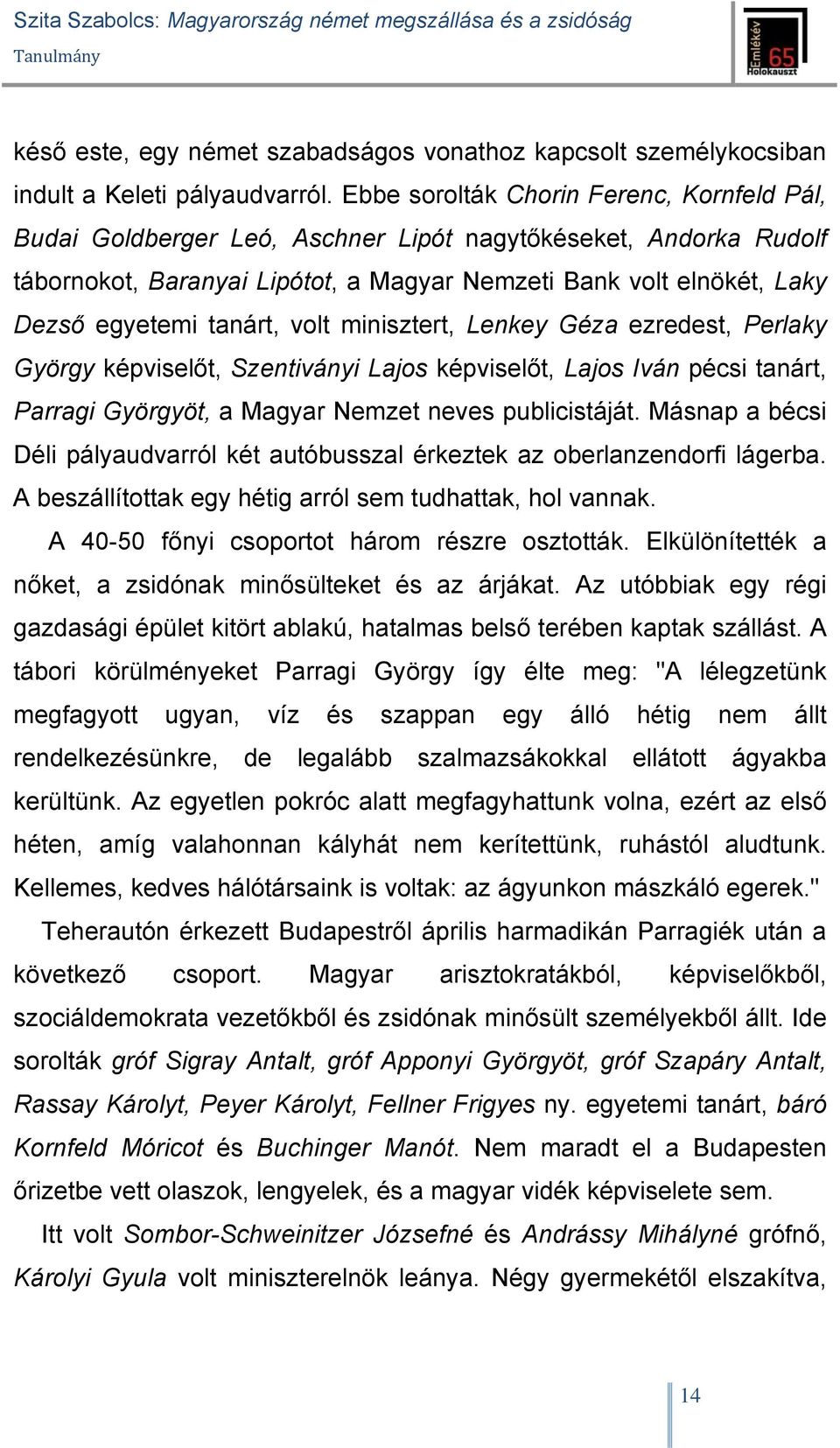 tanárt, volt minisztert, Lenkey Géza ezredest, Perlaky György képviselőt, Szentiványi Lajos képviselőt, Lajos Iván pécsi tanárt, Parragi Györgyöt, a Magyar Nemzet neves publicistáját.