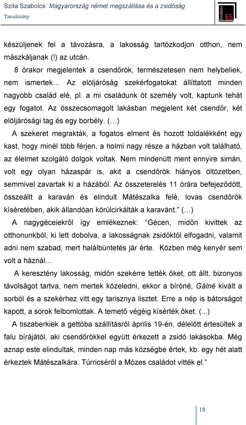 a mi családunk öt személy volt, kaptunk tehát egy fogatot. Az összecsomagolt lakásban megjelent két csendőr, két elöljárósági tag és egy borbély.