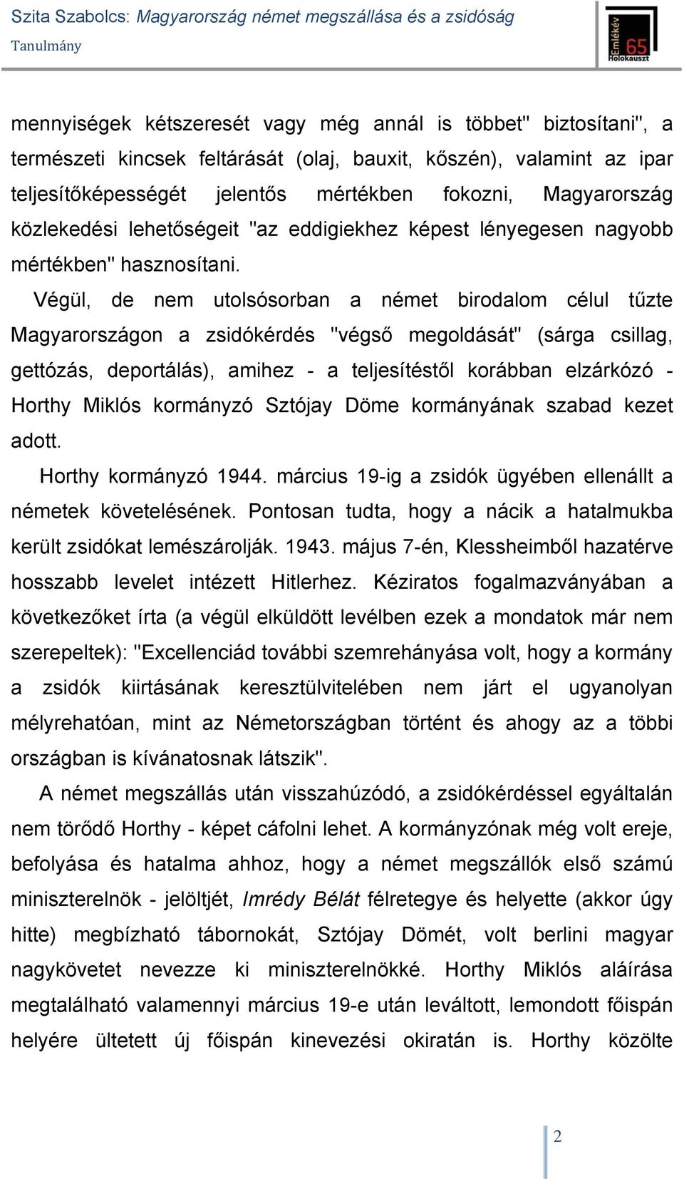 Végül, de nem utolsósorban a német birodalom célul tűzte Magyarországon a zsidókérdés "végső megoldását" (sárga csillag, gettózás, deportálás), amihez - a teljesítéstől korábban elzárkózó - Horthy