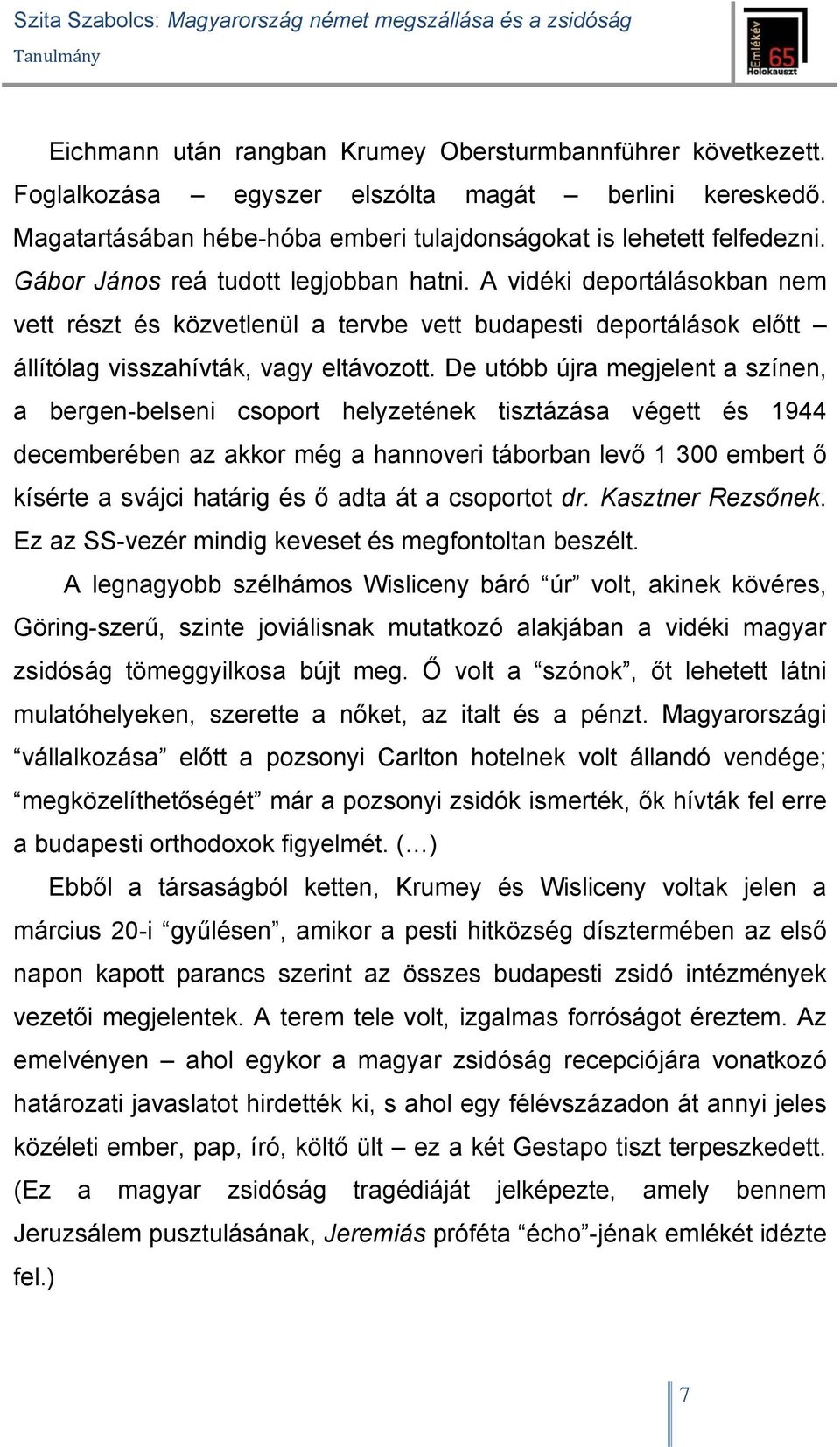 De utóbb újra megjelent a színen, a bergen-belseni csoport helyzetének tisztázása végett és 1944 decemberében az akkor még a hannoveri táborban levő 1 300 embert ő kísérte a svájci határig és ő adta