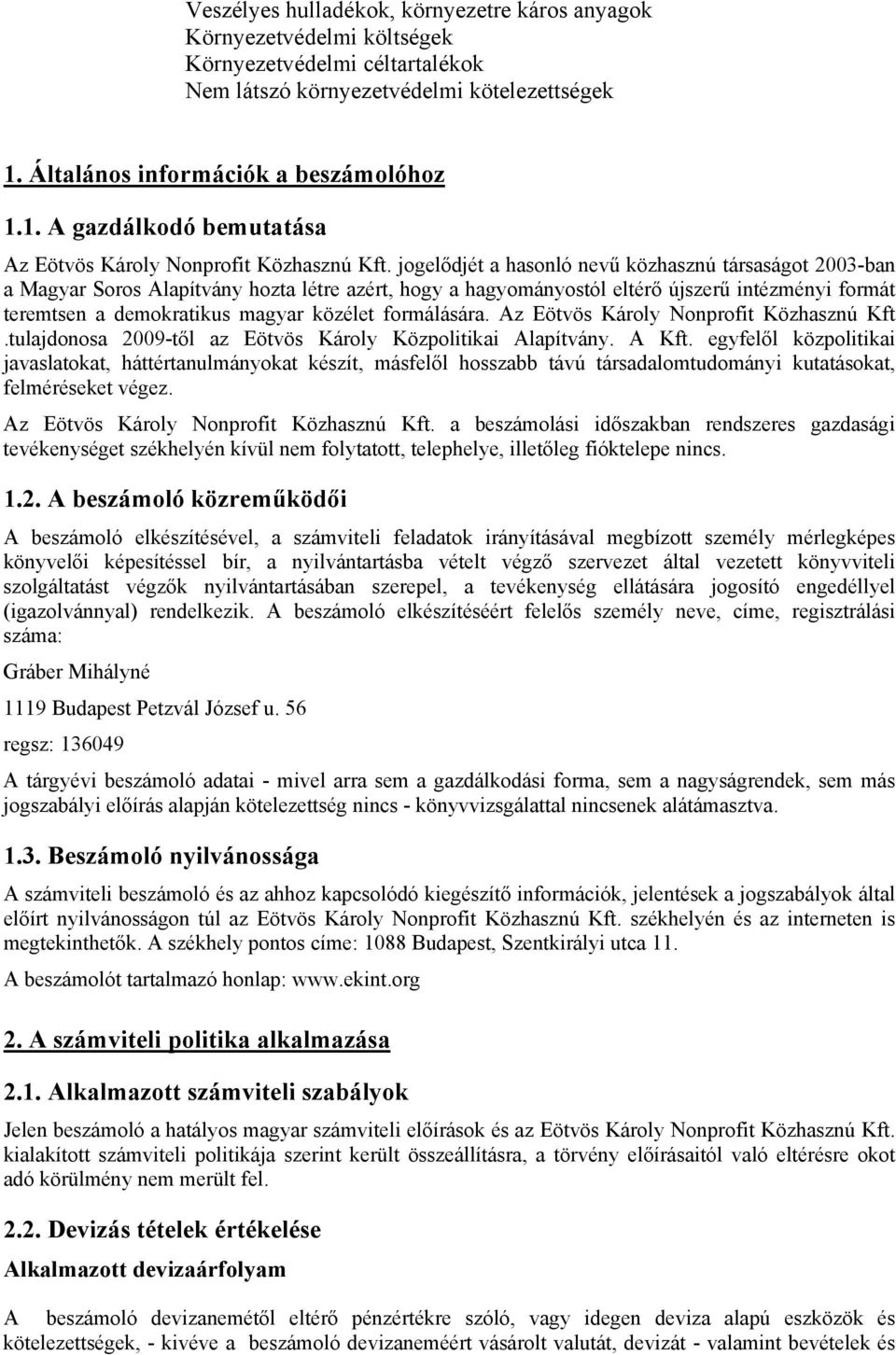 jogelődjét a hasonló nevű közhasznú társaságot 2003-ban a Magyar Soros Alapítvány hozta létre azért, hogy a hagyományostól eltérő újszerű intézményi formát teremtsen a demokratikus magyar közélet