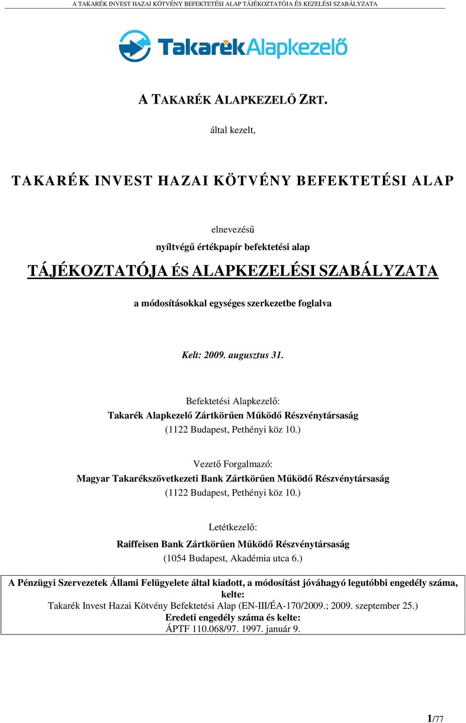 Kelt: 2009. augusztus 31. Befektetési Alapkezelő: Takarék Alapkezelő Zártkörűen Működő Részvénytársaság (1122 Budapest, Pethényi köz 10.