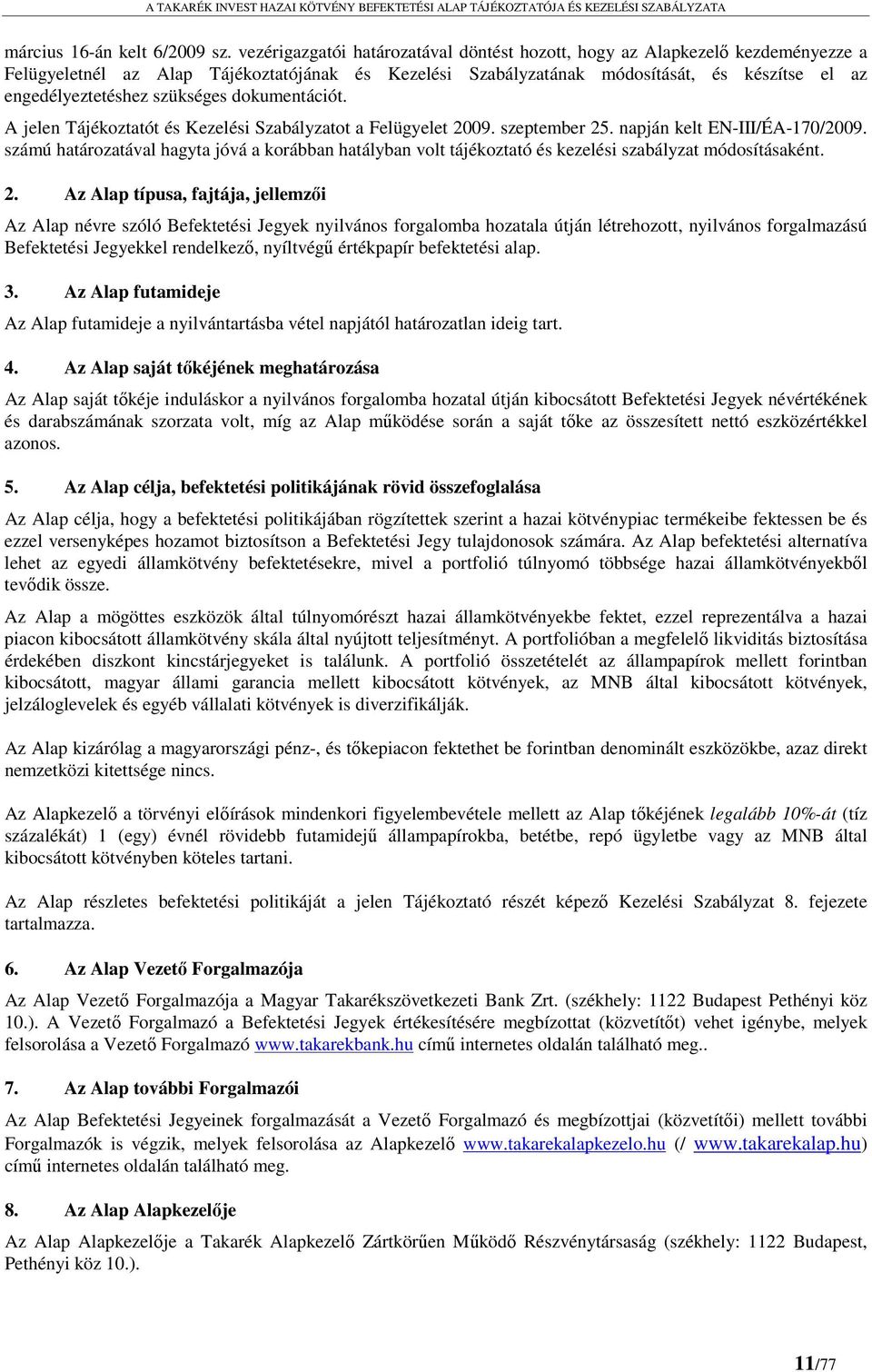 szükséges dokumentációt. A jelen Tájékoztatót és Kezelési Szabályzatot a Felügyelet 2009. szeptember 25. napján kelt EN-III/ÉA-170/2009.