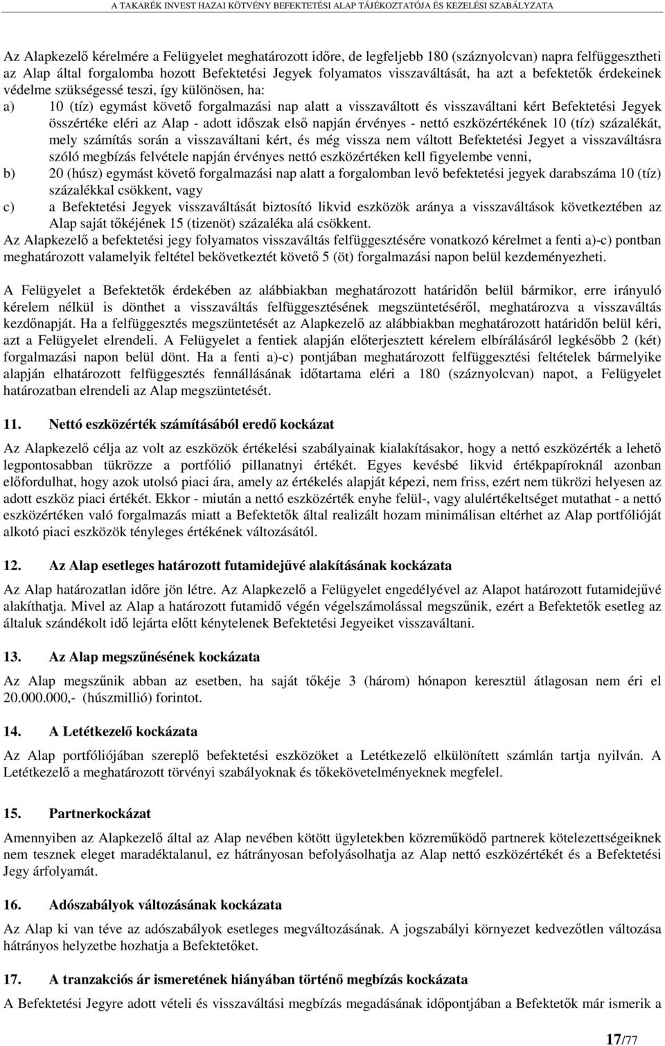 - adott időszak első napján érvényes - nettó eszközértékének 10 (tíz) százalékát, mely számítás során a visszaváltani kért, és még vissza nem váltott Befektetési Jegyet a visszaváltásra szóló