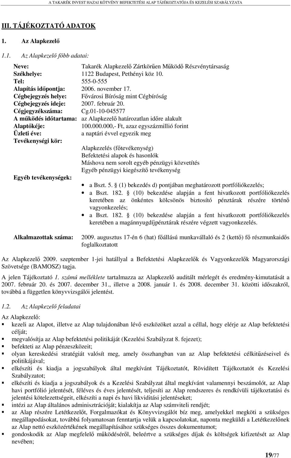 01-10-045577 A működés időtartama: az Alapkezelő határozatlan időre alakult Alaptőkéje: 100.000.