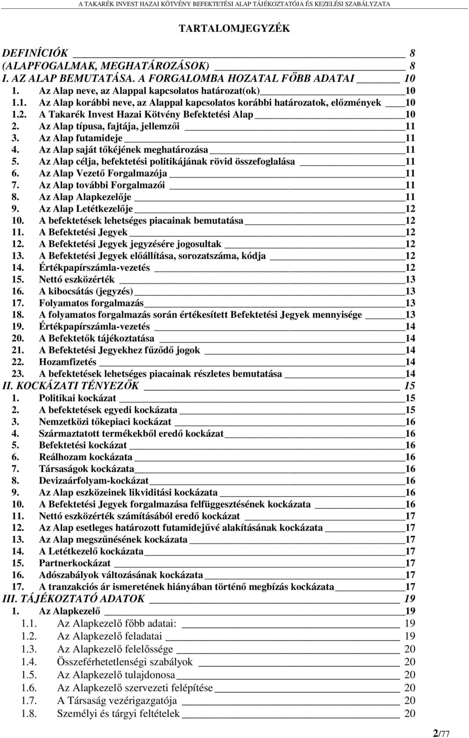 Az Alap típusa, fajtája, jellemzői 11 3. Az Alap futamideje 11 4. Az Alap saját tőkéjének meghatározása 11 5. Az Alap célja, befektetési politikájának rövid összefoglalása 11 6.