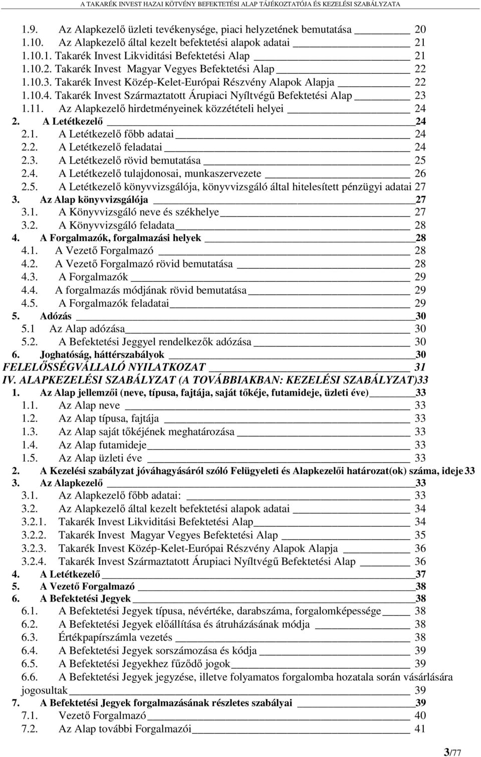 Az Alapkezelő hirdetményeinek közzétételi helyei 24 2. A Letétkezelő 24 2.1. A Letétkezelő főbb adatai 24 2.2. A Letétkezelő feladatai 24 2.3. A Letétkezelő rövid bemutatása 25 2.4. A Letétkezelő tulajdonosai, munkaszervezete 26 2.