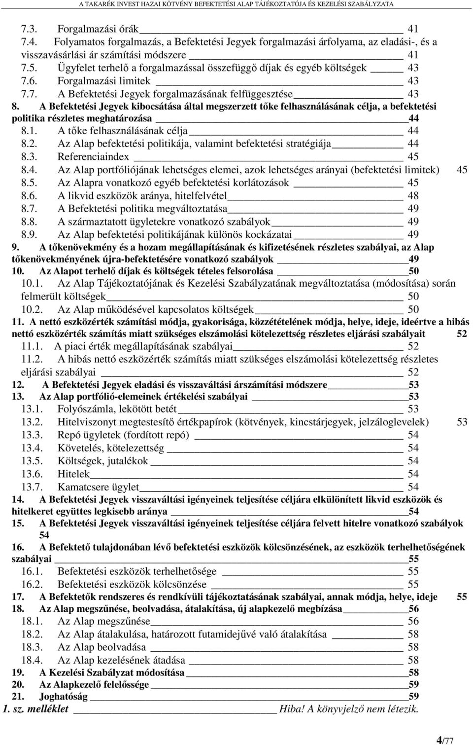 A Befektetési Jegyek kibocsátása által megszerzett tőke felhasználásának célja, a befektetési politika részletes meghatározása 44 8.1. A tőke felhasználásának célja 44 8.2.