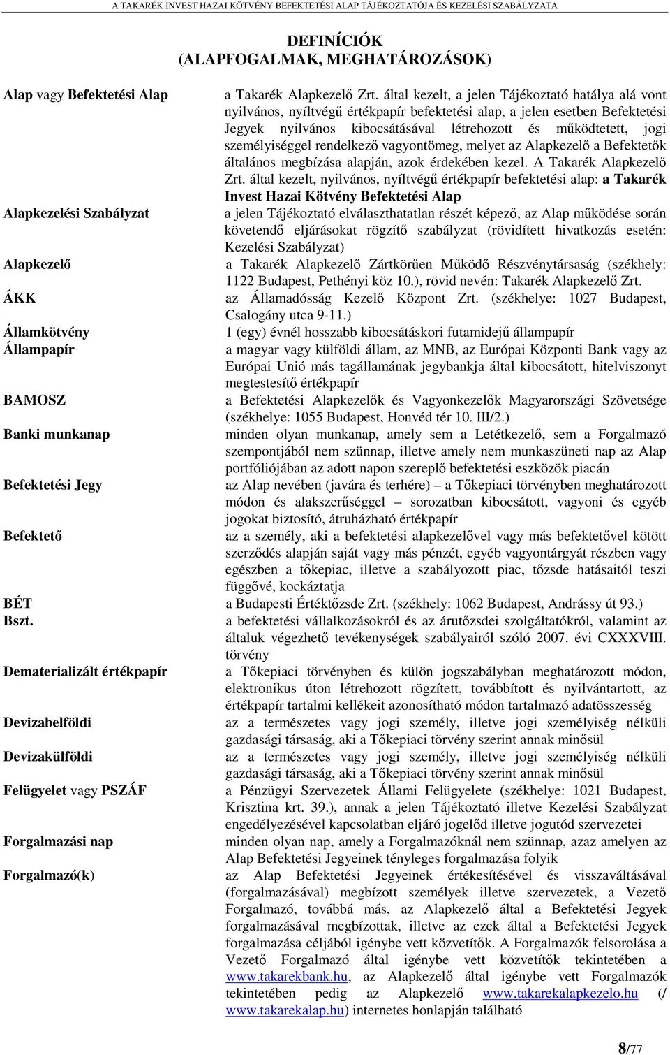 személyiséggel rendelkező vagyontömeg, melyet az Alapkezelő a Befektetők általános megbízása alapján, azok érdekében kezel. A Takarék Alapkezelő Zrt.