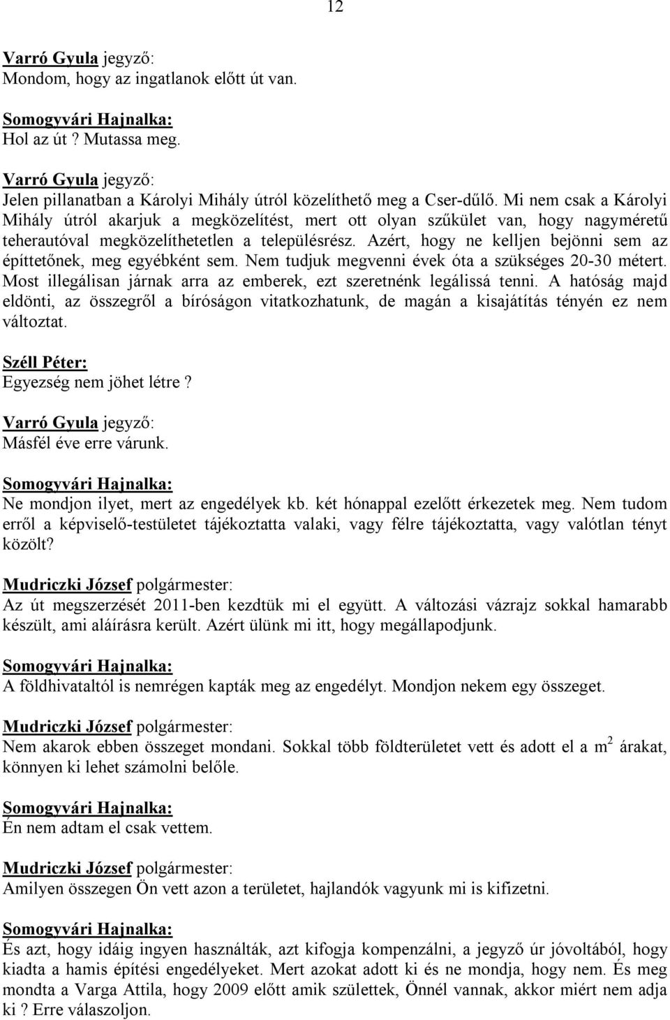 Azért, hogy ne kelljen bejönni sem az építtetőnek, meg egyébként sem. Nem tudjuk megvenni évek óta a szükséges 20-30 métert. Most illegálisan járnak arra az emberek, ezt szeretnénk legálissá tenni.