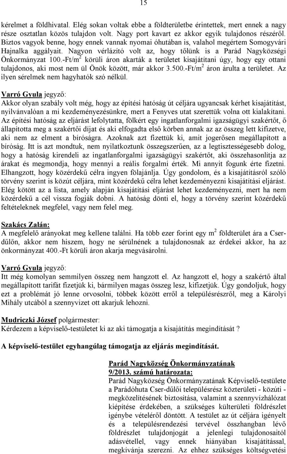 -Ft/m 2 körüli áron akarták a területet kisajátítani úgy, hogy egy ottani tulajdonos, aki most nem ül Önök között, már akkor 3.500.-Ft/m 2 áron árulta a területet.