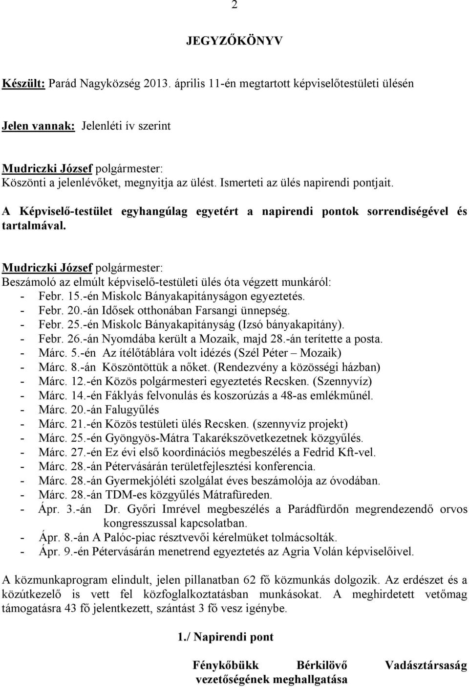 Beszámoló az elmúlt képviselő-testületi ülés óta végzett munkáról: - Febr. 15.-én Miskolc Bányakapitányságon egyeztetés. - Febr. 20.-án Idősek otthonában Farsangi ünnepség. - Febr. 25.