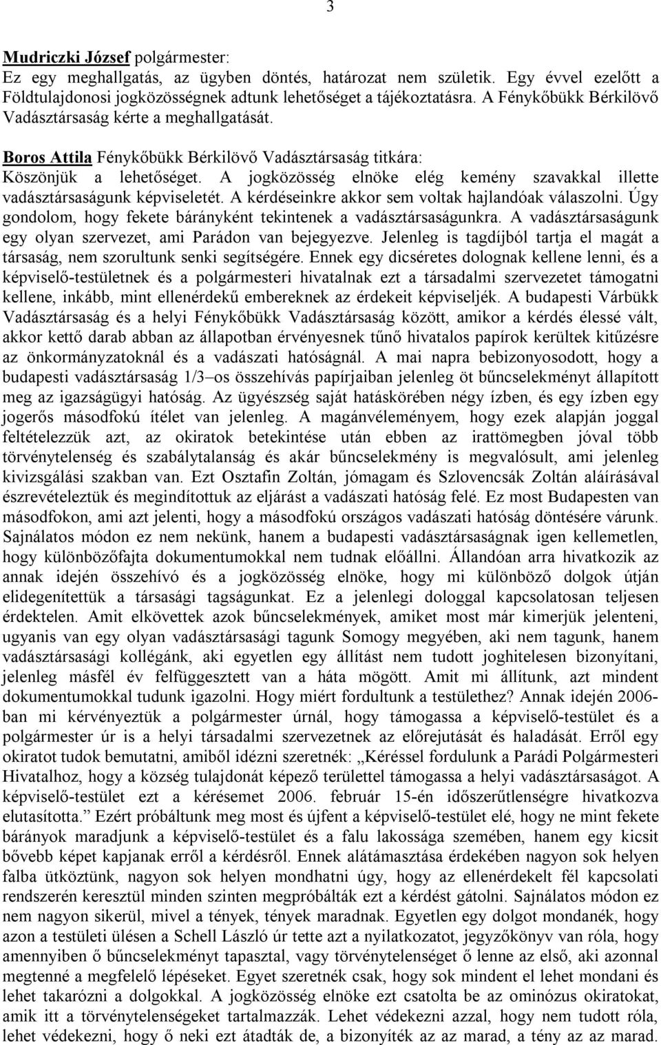 A jogközösség elnöke elég kemény szavakkal illette vadásztársaságunk képviseletét. A kérdéseinkre akkor sem voltak hajlandóak válaszolni.