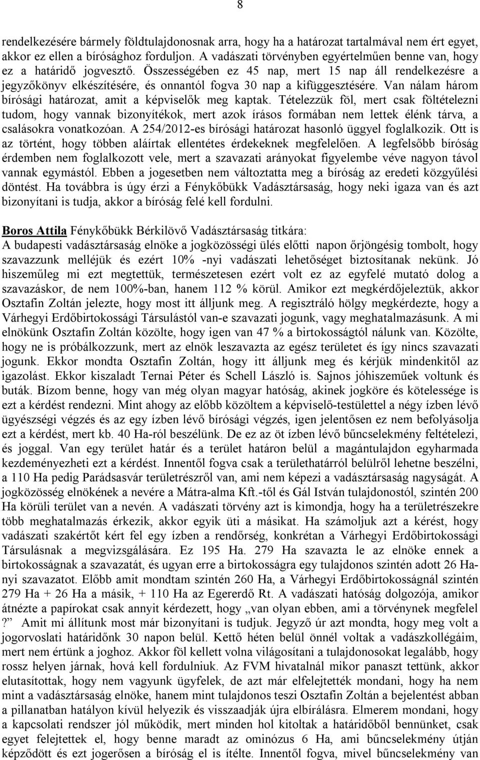 Összességében ez 45 nap, mert 15 nap áll rendelkezésre a jegyzőkönyv elkészítésére, és onnantól fogva 30 nap a kifüggesztésére. Van nálam három bírósági határozat, amit a képviselők meg kaptak.