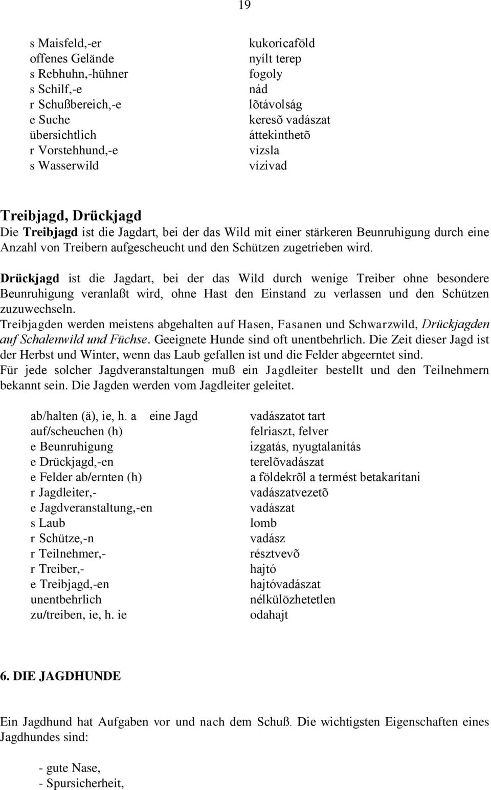 zugetrieben wird. Drückjagd ist die Jagdart, bei der das Wild durch wenige Treiber ohne besondere Beunruhigung veranlaßt wird, ohne Hast den Einstand zu verlassen und den Schützen zuzuwechseln.