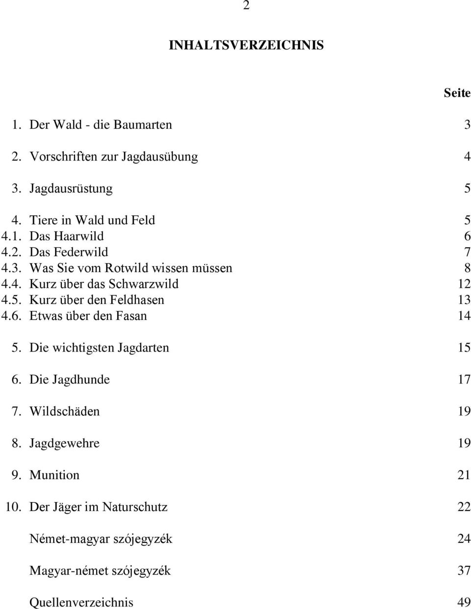 5. Kurz über den Feldhasen 13 4.6. Etwas über den Fasan 14 5. Die wichtigsten Jagdarten 15 6. Die Jagdhunde 17 7. Wildschäden 19 8.