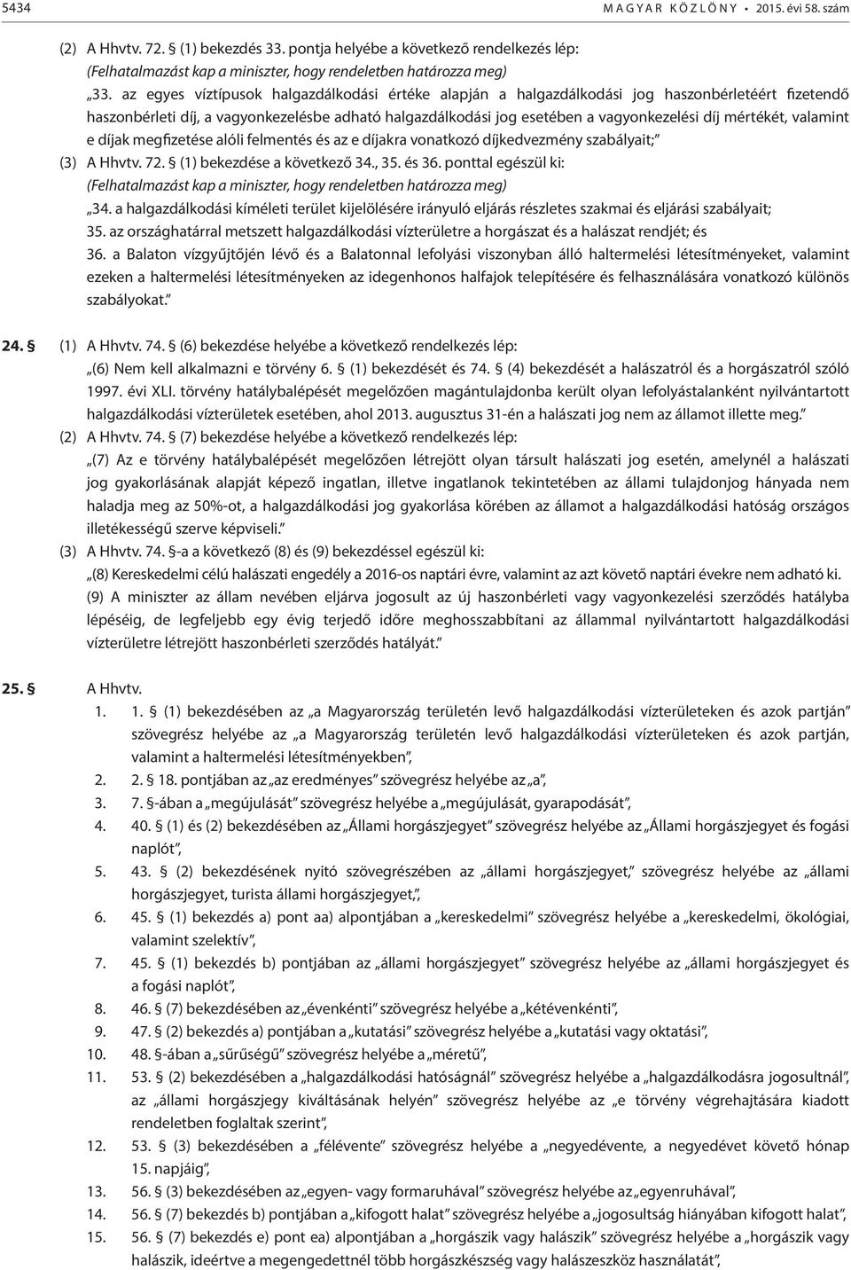 mértékét, valamint e díjak megfizetése alóli felmentés és az e díjakra vonatkozó díjkedvezmény szabályait; (3) A Hhvtv. 72. (1) bekezdése a következő 34., 35. és 36.