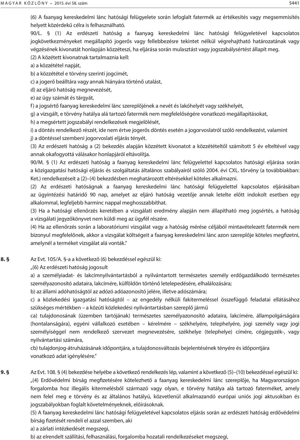 (1) Az erdészeti hatóság a faanyag kereskedelmi lánc hatósági felügyeletével kapcsolatos jogkövetkezményeket megállapító jogerős vagy fellebbezésre tekintet nélkül végrehajtható határozatának vagy