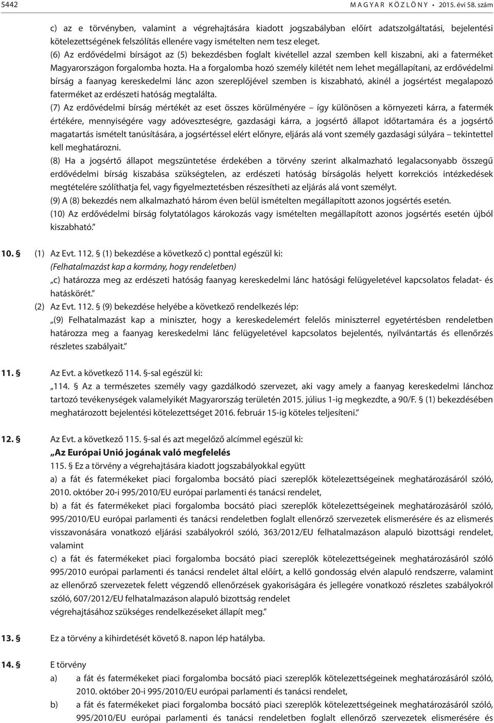 (6) Az erdővédelmi bírságot az (5) bekezdésben foglalt kivétellel azzal szemben kell kiszabni, aki a faterméket Magyarországon forgalomba hozta.