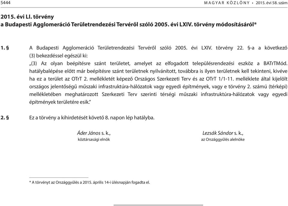 -a a következő (3) bekezdéssel egészül ki: (3) Az olyan beépítésre szánt területet, amelyet az elfogadott településrendezési eszköz a BATrTMód.