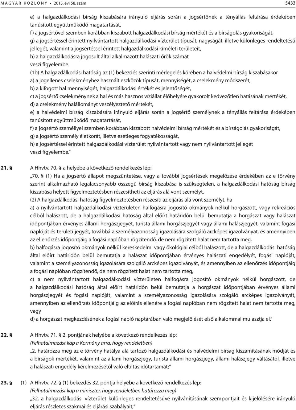 kiszabott halgazdálkodási bírság mértékét és a bírságolás gyakoriságát, g) a jogsértéssel érintett nyilvántartott halgazdálkodási vízterület típusát, nagyságát, illetve különleges rendeltetésű