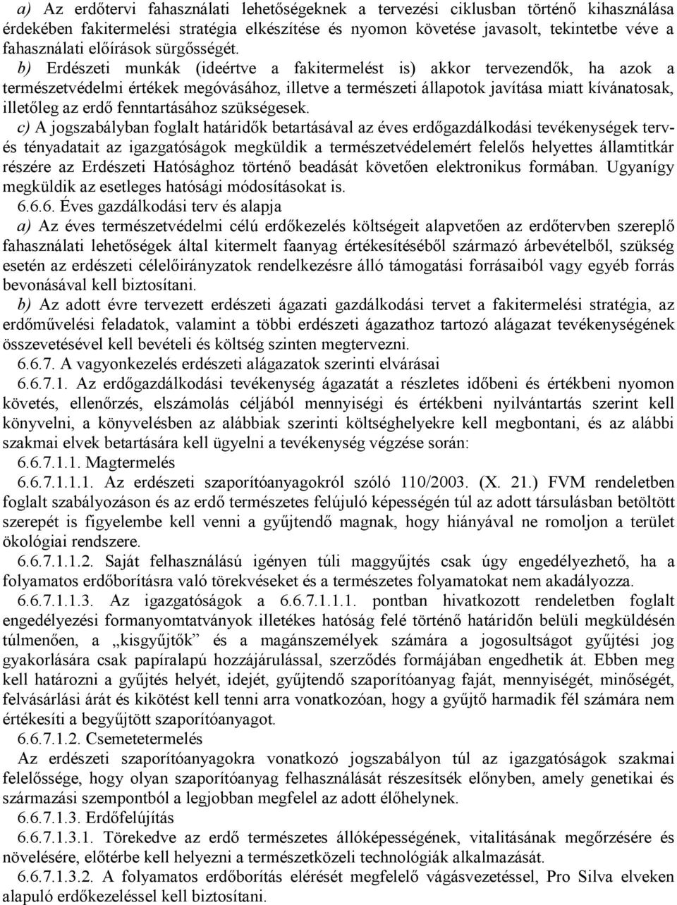 b) Erdészeti munkák (ideértve a fakitermelést is) ak kor tervezendők, ha azok a természetvédelmi értékek megóvásához, illetve a természeti állapotok javítása miatt kívánatosak, illetőleg az erdő