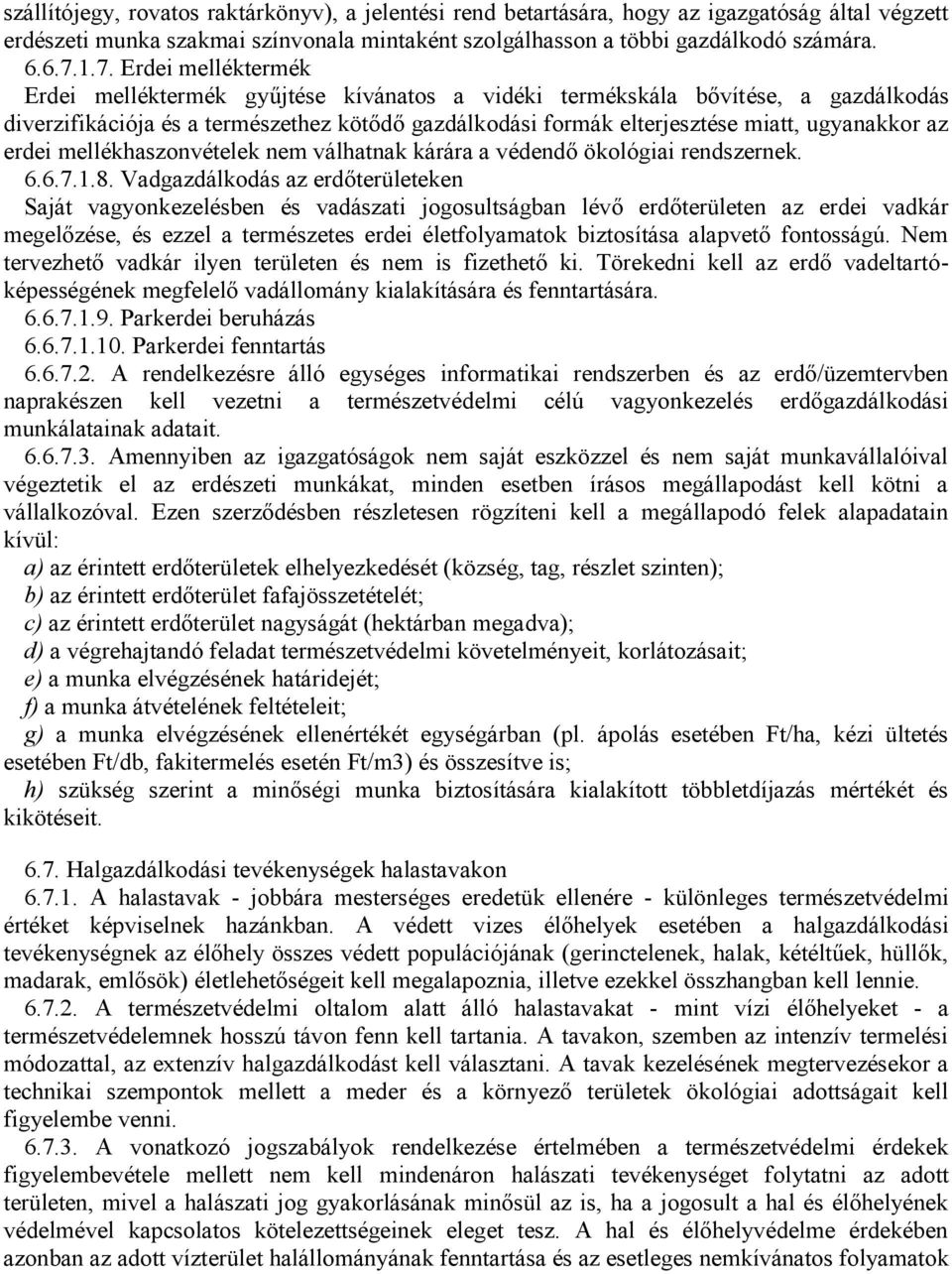 ugyanakkor az erdei mellékhaszonvételek nem válhatnak kárára a védendő ökológiai rendszernek. 6.6.7.1.8.