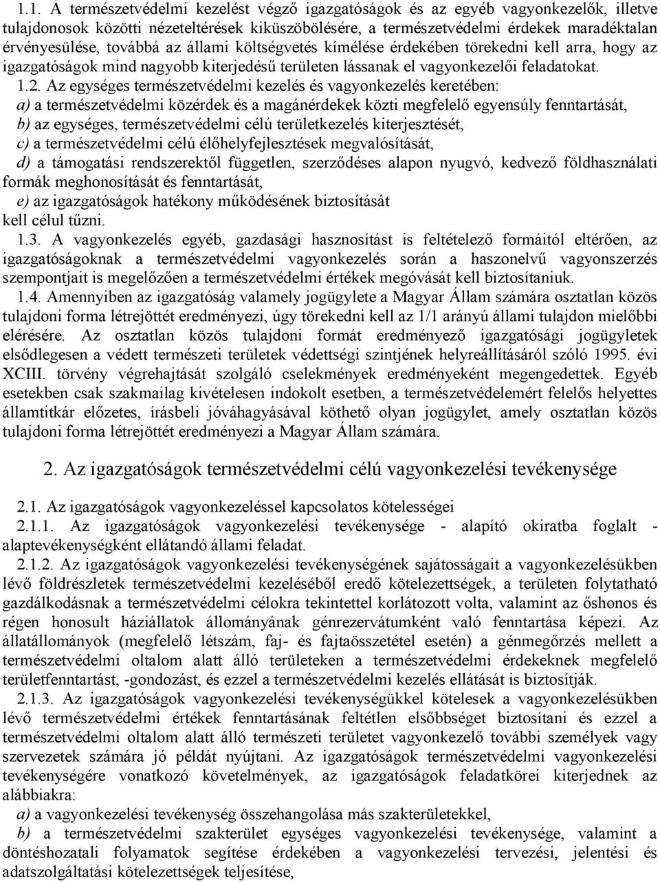 Az egységes természetvédelmi kezelés és vagyonkezelés keretében: a) a természetvédelmi közérdek és a magánérdekek közti megfelelő egyensúly fenntartását, b) az egységes, természetvédelmi célú