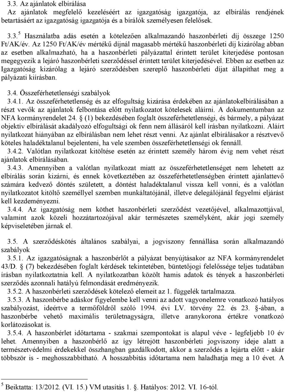 haszonbérleti szerződéssel érintett terület kiterjedésével. Ebben az esetben az Igazgatóság kizárólag a lejáró szerződésben szereplő haszonbérleti díjat állapíthat meg a pályázati kiírásban. 3.4.