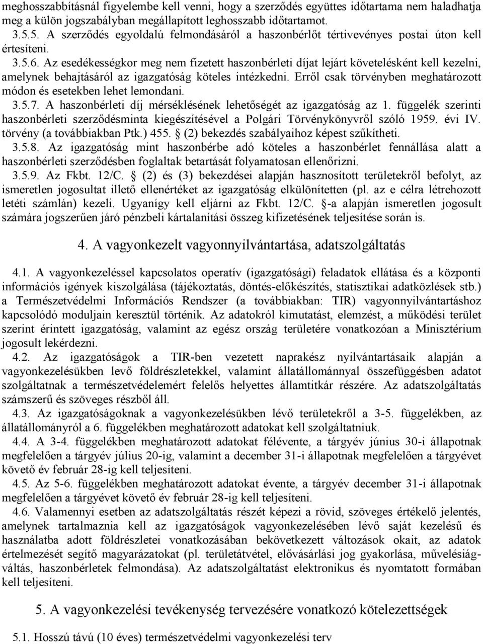 Az esedékességkor meg nem fizetett haszonbérleti díjat lejárt követelésként kell kezelni, amelynek behajtásáról az igazgatóság köteles intézkedni.