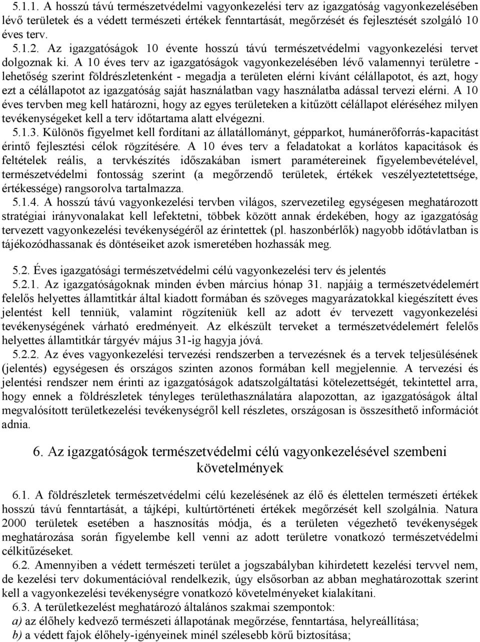 A 10 éves terv az igazgatóságok vagyonkezelésében lévő valamennyi területre - lehetőség szerint földrészletenként - megadja a területen elérni kívánt célállapotot, és azt, hogy ezt a célállapotot az