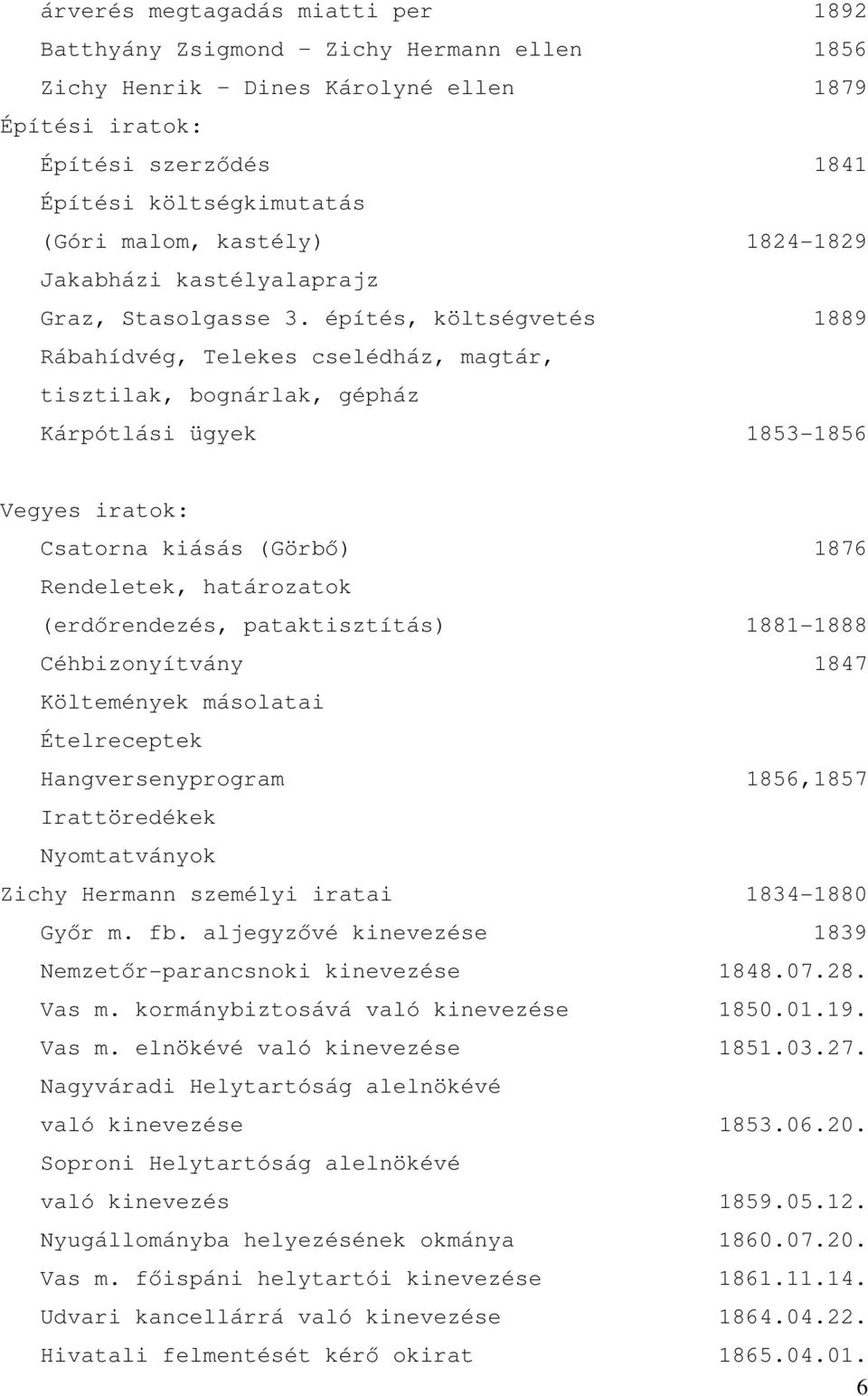 építés, költségvetés 1889 Rábahídvég, Telekes cselédház, magtár, tisztilak, bognárlak, gépház Kárpótlási ügyek 1853-1856 Vegyes iratok: Csatorna kiásás (Görbı) 1876 Rendeletek, határozatok