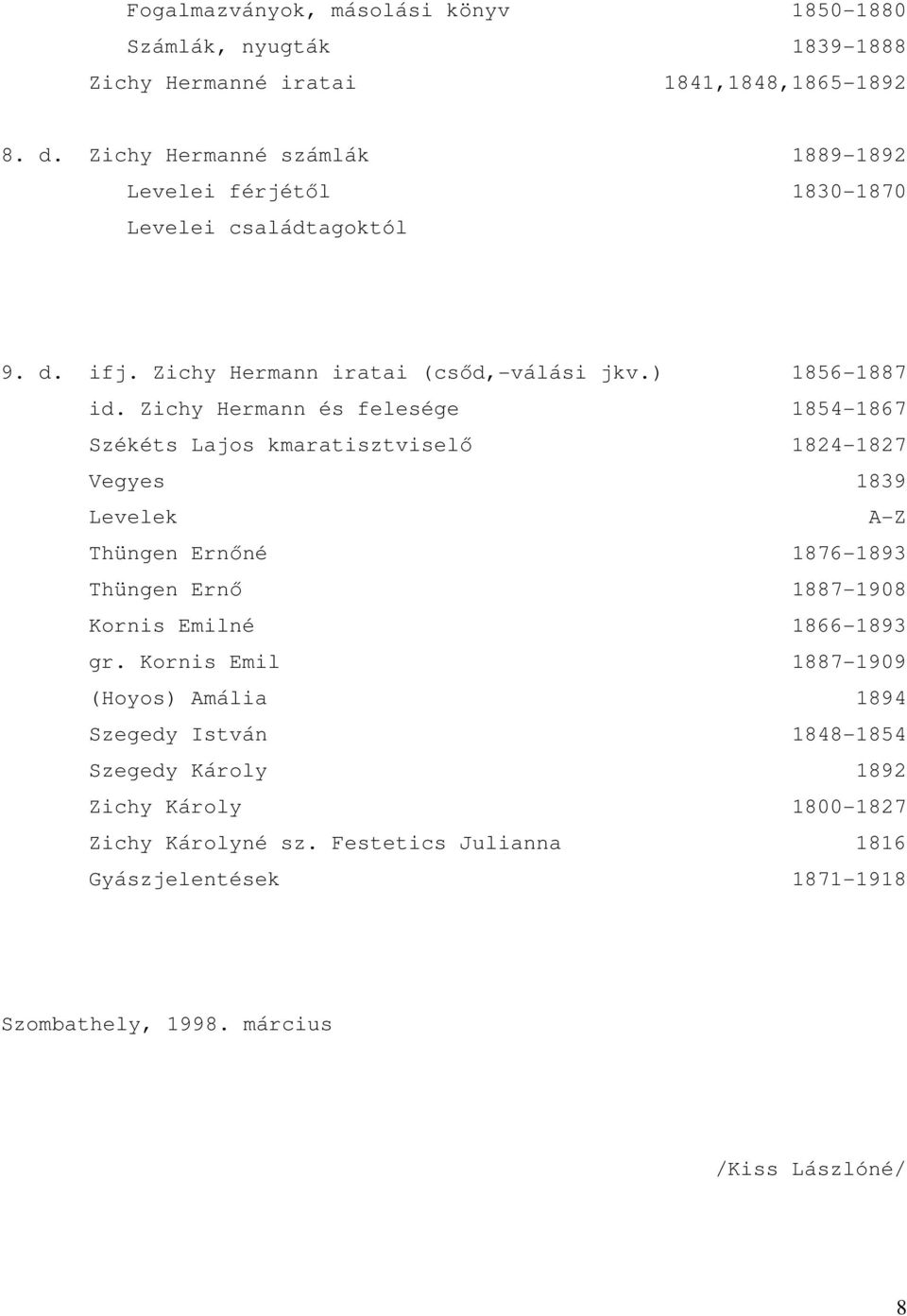 Zichy Hermann és felesége 1854-1867 Székéts Lajos kmaratisztviselı 1824-1827 Vegyes 1839 Levelek A-Z Thüngen Ernıné 1876-1893 Thüngen Ernı 1887-1908 Kornis Emilné