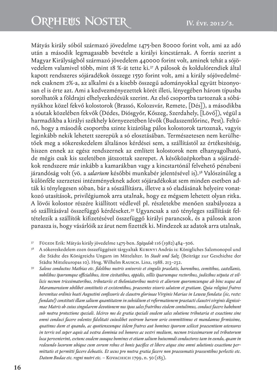 37 A pálosok és koldulórendiek által kapott rendszeres sójáradékok összege 1550 forint volt, ami a király sójövedelmének csaknem 2%-a, az alkalmi és a kisebb összegű adományokkal együtt bizonyosan el