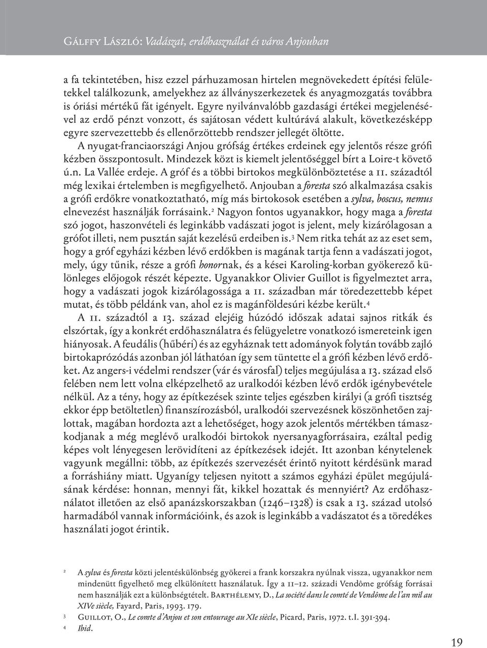 Egyre nyilvánvalóbb gazdasági értékei megjelenésével az erdő pénzt vonzott, és sajátosan védett kultúrává alakult, következésképp egyre szervezettebb és ellenőrzöttebb rendszer jellegét öltötte.