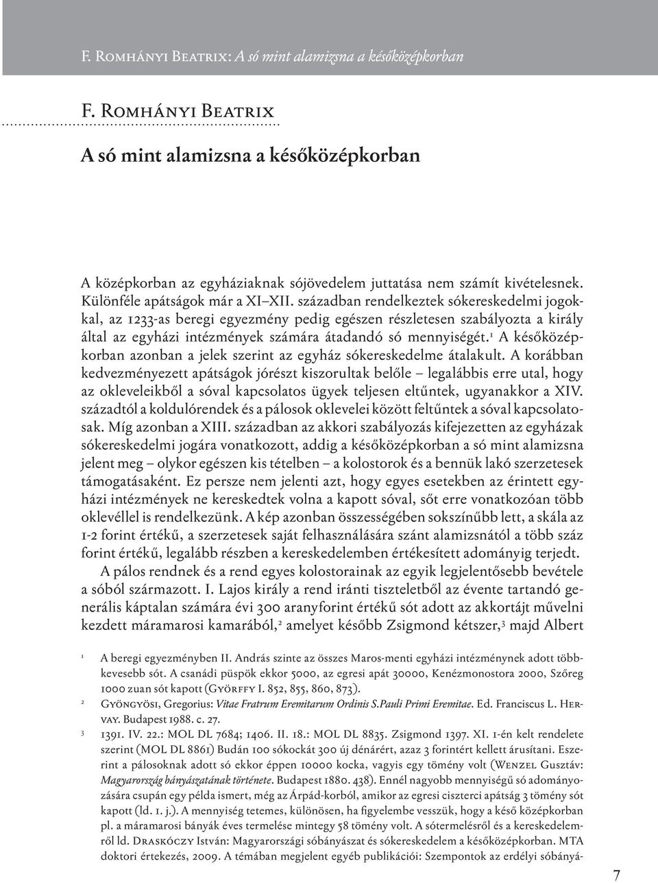 században rendelkeztek sókereskedelmi jogokkal, az 1233-as beregi egyezmény pedig egészen részletesen szabályozta a király által az egyházi intézmények számára átadandó só mennyiségét.