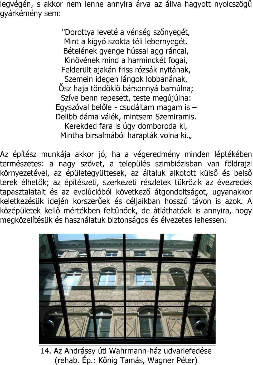 repesett, teste megújúlna: Egyszóval belőle - csudáltam magam is Delibb dáma válék, mintsem Szemiramis. Kerekded fara is úgy domboroda ki, Mintha birsalmából harapták volna ki.