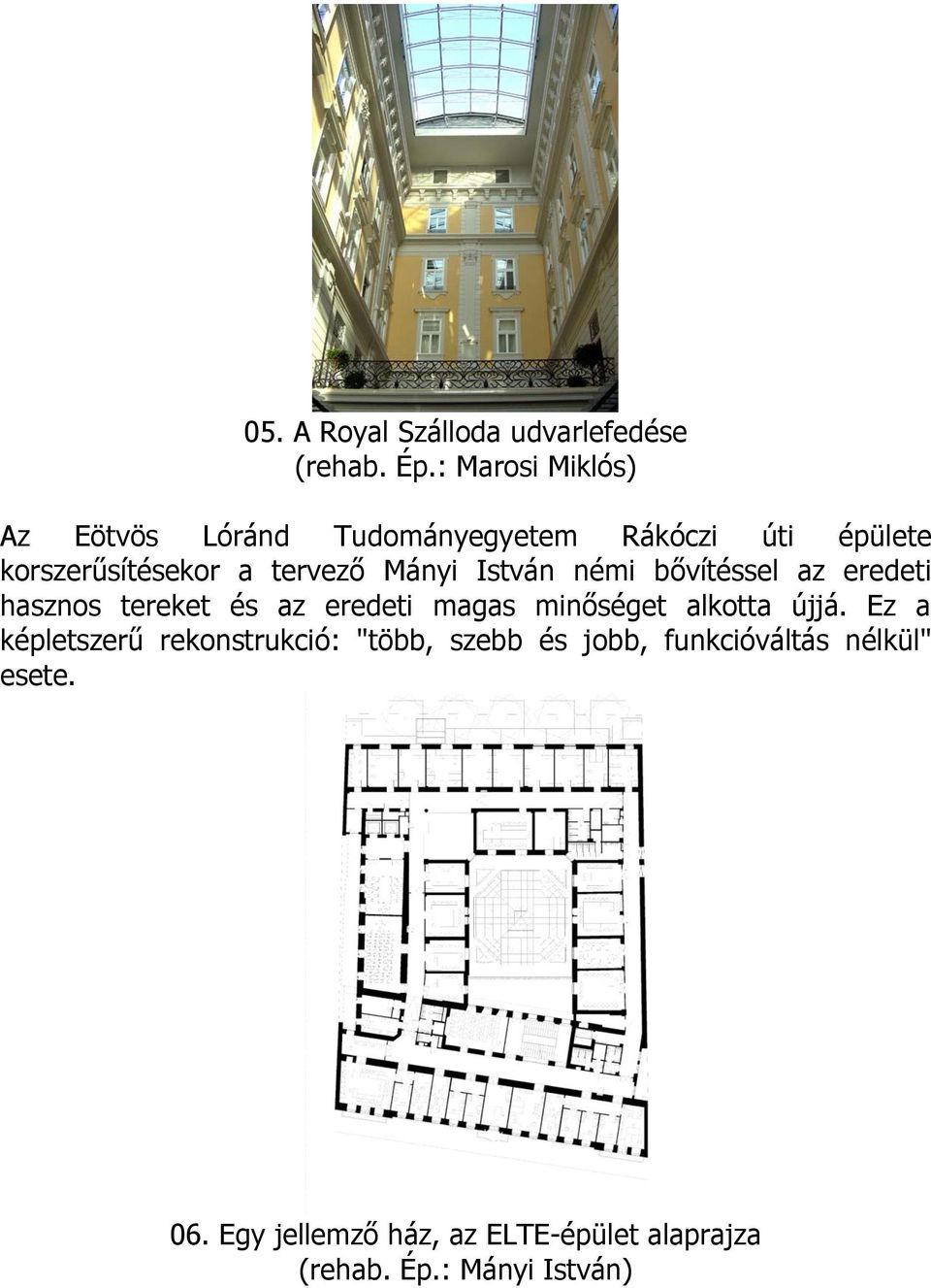 Mányi István némi bővítéssel az eredeti hasznos tereket és az eredeti magas minőséget alkotta újjá.